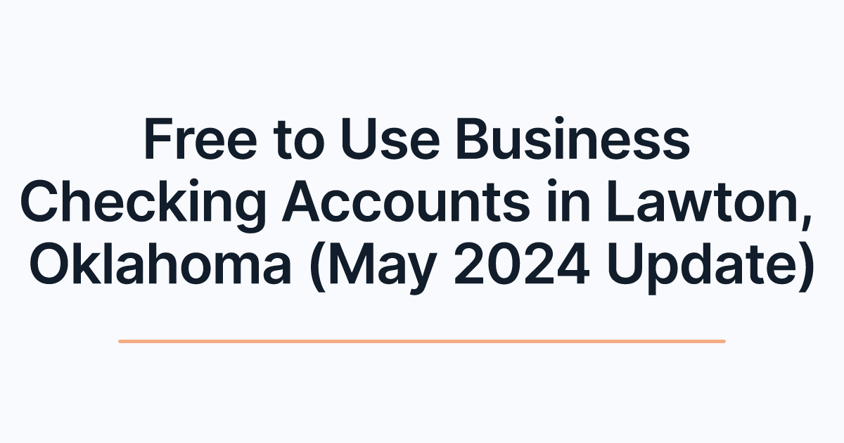 Free to Use Business Checking Accounts in Lawton, Oklahoma (May 2024 Update)